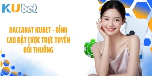 Baccarat KUBET - Đỉnh Cao Đặt Cược Trực Tuyến Đổi Thưởng
