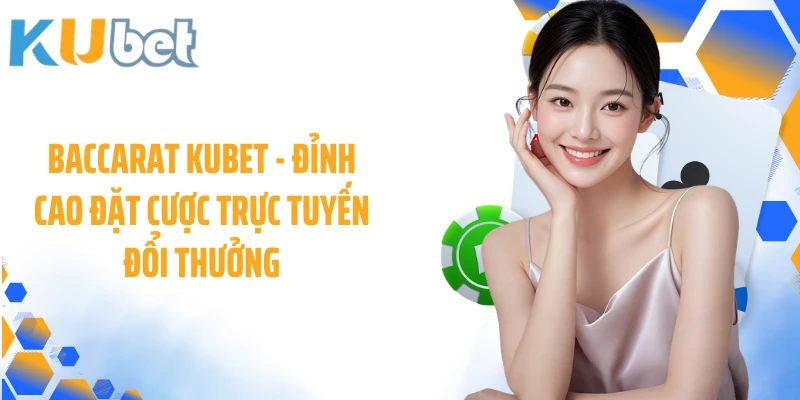 Baccarat KUBET - Đỉnh Cao Đặt Cược Trực Tuyến Đổi Thưởng