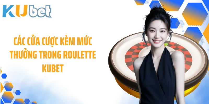 Các cửa cược kèm mức thưởng trong Roulette KUBET