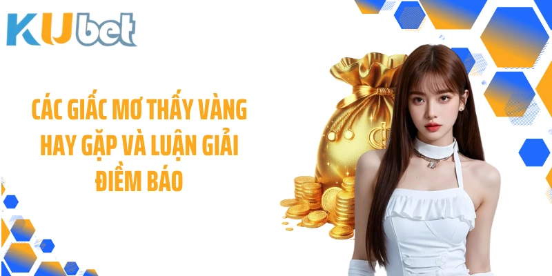 Các giấc mơ thấy vàng hay gặp và luận giải điềm báo