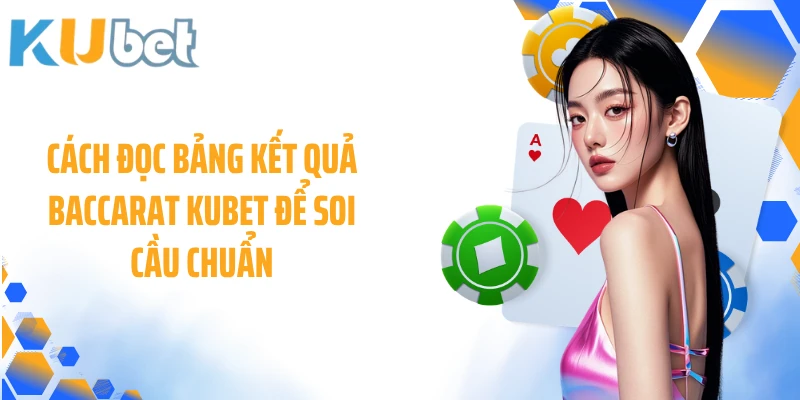 Cách đọc bảng kết quả Baccarat KUBET để soi cầu chuẩn