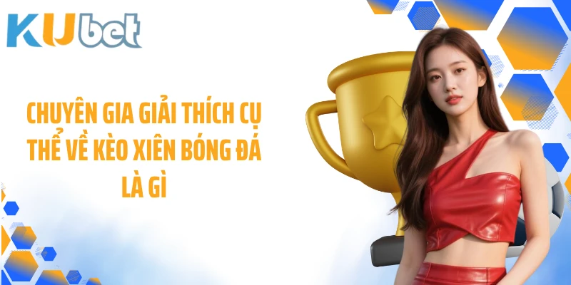 Chuyên gia giải thích cụ thể về kèo xiên bóng đá là gì