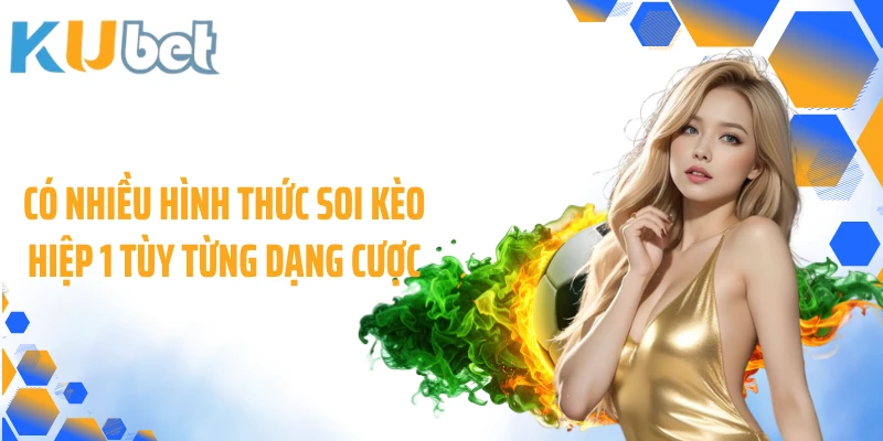 Có nhiều hình thức soi kèo hiệp 1 tùy từng dạng cược