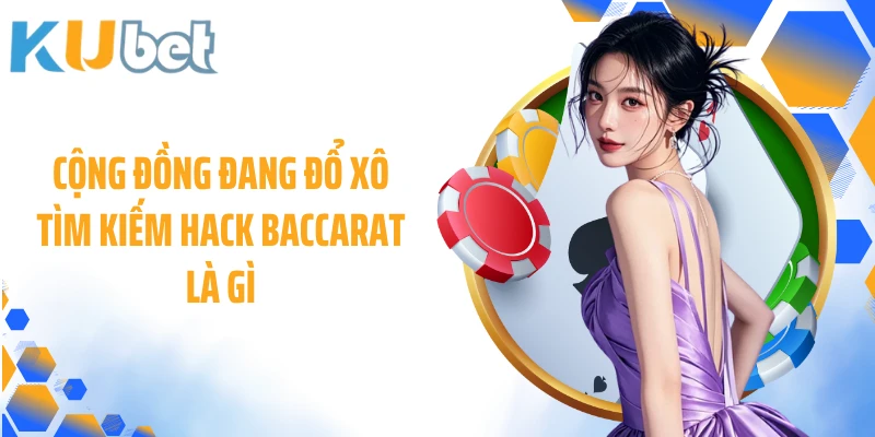 Cộng đồng đang đổ xô tìm kiếm Hack Baccarat là gì