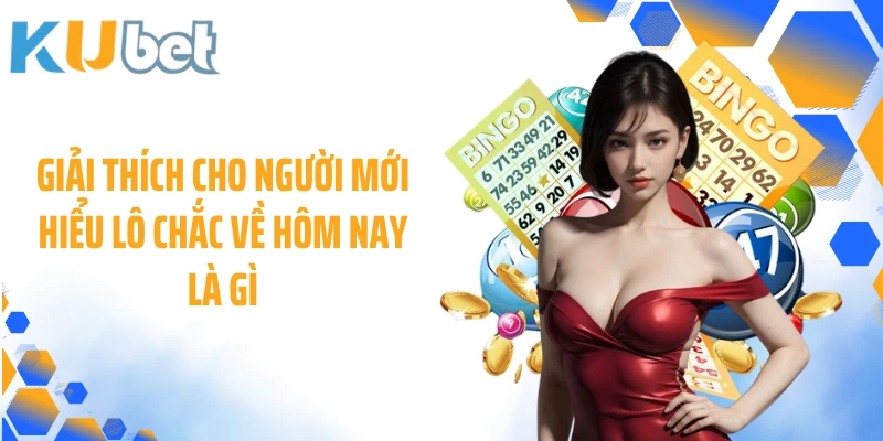 Giải thích cho người mới hiểu lô chắc về hôm nay là gì