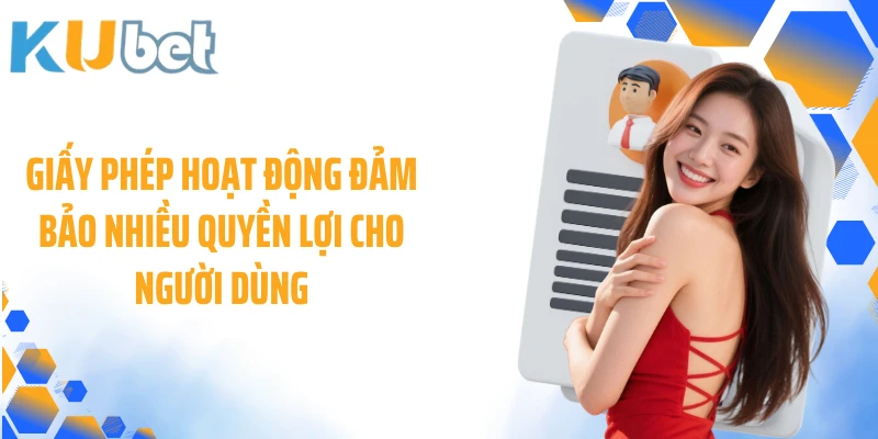 Giấy phép hoạt động đảm bảo nhiều quyền lợi cho người dùng