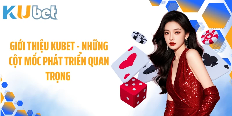 Giới thiệu KUBET - Những cột mốc phát triển quan trọng 