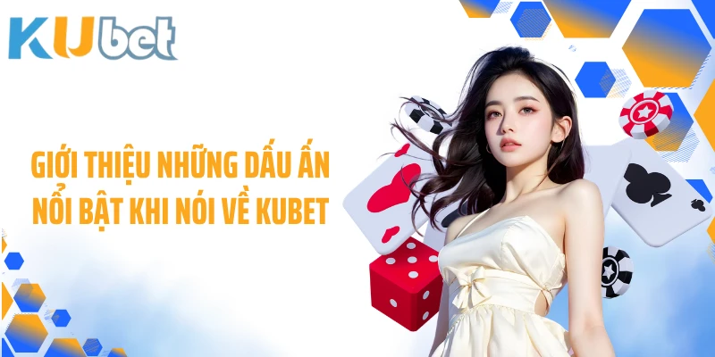 Giới thiệu những dấu ấn nổi bật khi nói về KUBET