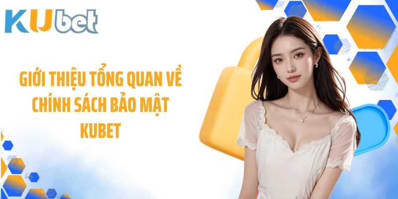 Giới thiệu tổng quan về chính sách bảo mật KUBET