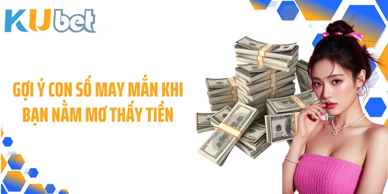Gợi ý con số may mắn khi bạn nằm mơ thấy tiền