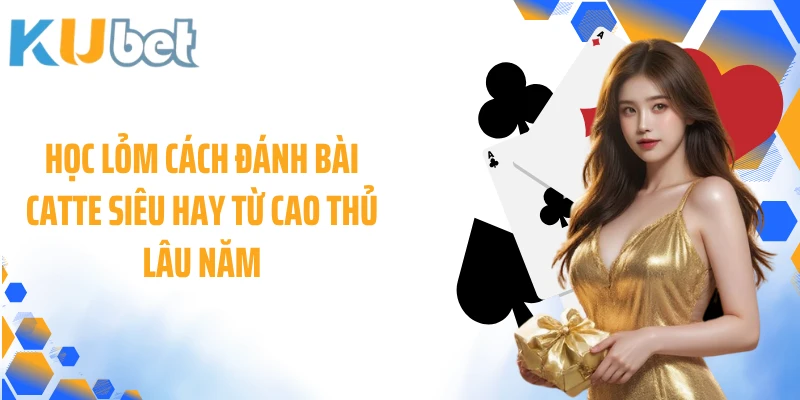 Học lỏm cách đánh bài Catte siêu hay từ cao thủ lâu năm