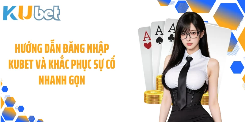 Hướng dẫn đăng nhập KUBET và khắc phục sự cố nhanh gọn