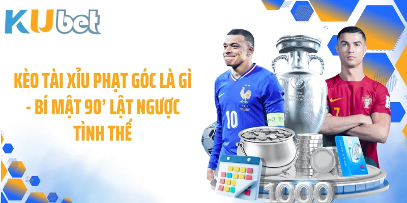 Kèo Tài Xỉu Phạt Góc Là Gì - Bí Mật 90’ Lật Ngược Tình Thế