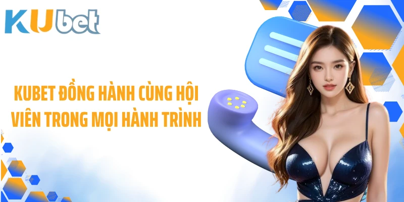KUBET đồng hành cùng hội viên trong mọi hành trình