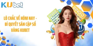 Lô Chắc Về Hôm Nay - Bí Quyết Săn Cặp Số Vàng KUBET