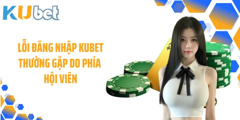 Lỗi đăng nhập KUBET thường gặp do phía hội viên