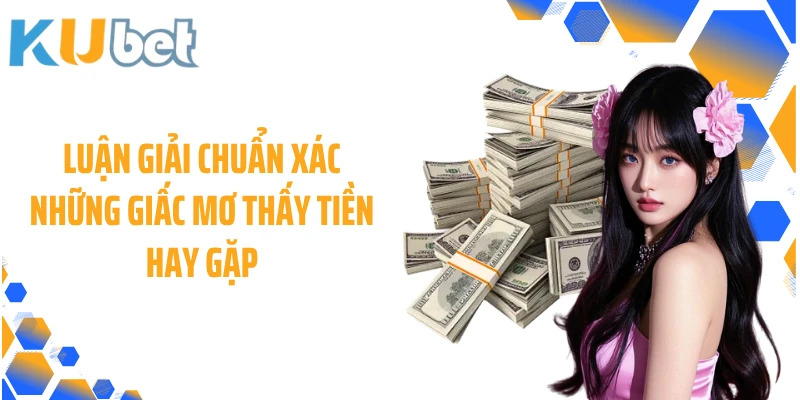 Luận giải chuẩn xác những giấc mơ thấy tiền hay gặp