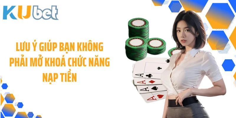 Lưu ý giúp bạn không phải mở khoá chức năng nạp tiền