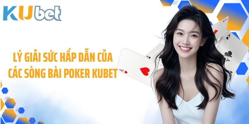 Lý giải sức hấp dẫn của các sòng bài Poker KUBET