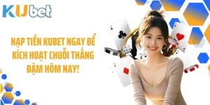 Nạp Tiền KUBET Ngay Để Kích Hoạt Chuỗi Thắng Đậm Hôm Nay!