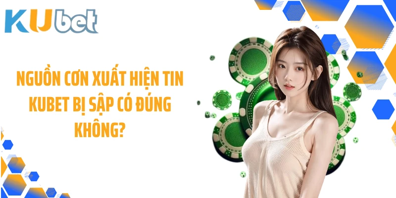 Nguồn cơn xuất hiện tin KUBET bị sập có đúng không?