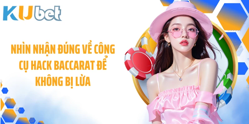 Nhìn nhận đúng về công cụ hack baccarat để không bị lừa