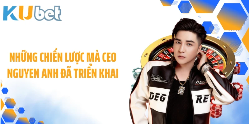 Những chiến lược mà CEO Nguyen Anh đã triển khai
