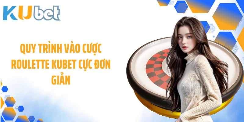 Quy trình vào cược Roulette KUBET cực đơn giản
