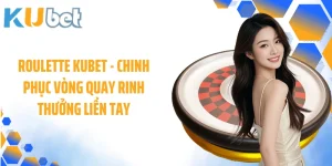 Roulette KUBET - Chinh Phục Vòng Quay Rinh Thưởng Liền Tay
