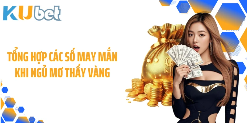 Tổng hợp các số may mắn khi ngủ mơ thấy vàng