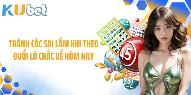 Tránh các sai lầm khi theo đuổi lô chắc về hôm nay