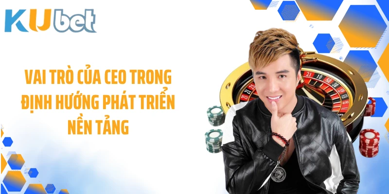 Vai trò của CEO trong định hướng phát triển nền tảng